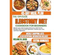 THE COMPLETE ILEOSTOMY DIET COOKBOOK FOR BEGINNERS: Master your Post-Surgery Recovery with Gentle Recipes that Prioritise Hydration, Soothe your Gut, and Ease Digestion.