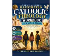 The Complete Illustrated Catholic Systematic Theology Workbook for Kids and Teens: An Interactive Family Read-Aloud Guide to God, the Sacraments, the ... & Self-Assessment | First Communion Gift Idea