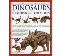 The Complete Illustrated Encyclopedia of Dinosaurs & Prehistoric Creatures: The Ultimate Illustrated Reference Guide to 1000 Dinosaurs and Prehistoric ... Illustrations, Maps and Photographs