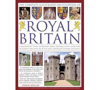 The Complete Illustrated Encyclopedia of Royal Britain: A Magnificent Study of Britain's Royal Heritage with a Directory of Royalty and Over 120 of the Most Important Historic Buildings
