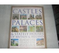 The Complete Illustrated Guide To Castles, Palaces & Stately Homes Of Britain & Ireland