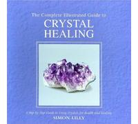 The Complete Illustrated Guide to Crystal Healing
