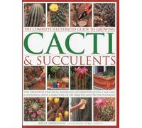 Complete Illustrated Guide to Growing Cacti and Succulents