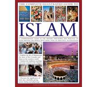 The Complete Illustrated Guide to Islam: A Comprehensive Guide to the...