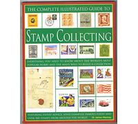 The Complete Illustrated Guide to Stamp Collecting: Everything You Need to Know About the World's Favourite Hobby and the Many Ways to Build a ... Famous Issues and Over 500 Images of Stamps