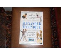 The Complete Illustrated Guide to the Alexander Technique