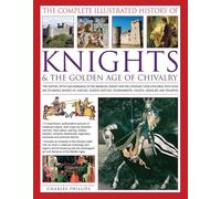 The Complete Illustrated History of Knights and The Golden Age Of Chivalry.