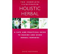 The Complete Illustrated Holistic Herbal: A Safe and Practical Guide to Making and Using Herbal Remedies