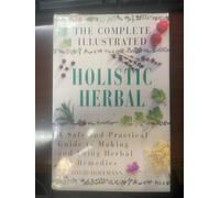 The Complete Illustrated Holistic Herbal: A Safe and Practical Guide to Making and Using Herbal Remedies