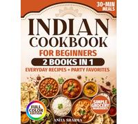 The Complete Indian Cookbook for Beginners: 2 Books in 1 with Easy 30-Minute Indian Recipes for Family Meals, Friends, and Special Occasions