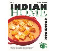 The Complete Indian Home Cookbook: Authentic Recipes from Across India That Actually Work in Your Kitchen
