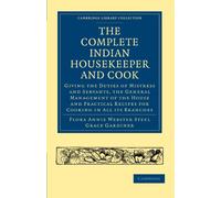 The Complete Indian Housekeeper and Cook: Giving the Duties of Mistress and Servants, the General Management of the House and Practical Recipes for ... Library Collection - South Asian History)