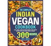 The Complete Indian Vegan Cookbook: Easy, Quick, and Delicious Indian Plant-Based Recipes with Delicious Vegan Flavors