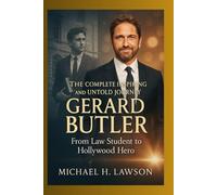 The complete Inspiring and Untold Journey of Gerard Butler.: From Law Student to Hollywood Hero