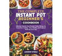 THE COMPLETE INSTANT POT BEGINNER’S COOKBOOK: 2000-Day Step-by-Step Pressure Cooker Recipes for Stress-Free Cooking-Fast, Healthy, and Foolproof Meals for Every Day