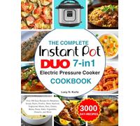 The Complete Instant pot Duo 7-in-1 Electric Pressure Cooker Cookbook: Over 300 Easy Recipes for Breakfast, Soups, Stews, Poultry, Meat, Seafood, ... Pasta, Sides, Vegetables, Desserts, and More