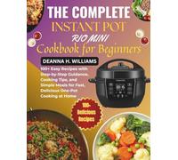 The Complete Instant Pot Rio Mini Cookbook for Beginners: 100+ Easy Recipes with Step-by-Step Guidance, Cooking Tips, and Simple Meals for Fast, Delicious One-Pot Cooking at Home