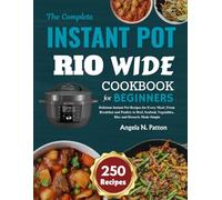 The Complete Instant Pot Rio Wide Cookbook: Delicious Instant Pot Recipes for Every Meal | From Breakfast and Poultry to Beef, Seafood, Vegetables, Rice and Desserts Made Simple