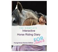 The Complete Interactive Horse Riding Diary - FOR TEENS: A diary for teenage horse owners