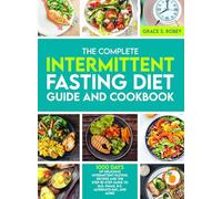 The Complete Intermittent Fasting Diet Guide And Cookbook: 1000 Days Of Delicious Intermittent Fasting Recipes And The Step-By-Step Guide To 16:8, OMAD, 5:2, Alternate-Day, And More