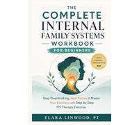 THE COMPLETE INTERNAL FAMILY SYSTEMS WORKBOOK FOR BEGINNERS: Stop Overthinking, Heal Trauma & Master Your Emotions with Step-by-Step IFS Therapy Exercises (The Empowered Wellness Series)