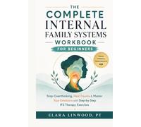 THE COMPLETE INTERNAL FAMILY SYSTEMS WORKBOOK FOR BEGINNERS: Stop Overthinking, Heal Trauma & Master Your Emotions with Step-by-Step IFS Therapy Exercises (The Empowered Wellness Series)