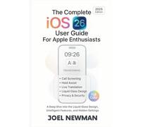 The Complete iOS 26 User Guide For Apple Enthusiasts: A Deep Dive into the Liquid Glass Design, Intelligent Features, and Hidden Settings