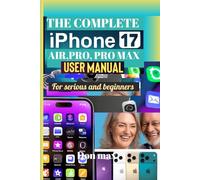 The Complete iPhone 17, Air, Pro, Pro Max User Manual for Seniors and Beginners