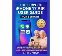The Complete iPhone 17 Air User Guide for Seniors: Step-by-Step Instructions with Large Text, Easy Tips, and Helpful Tricks for Mastering iOS 26, Calling, Texting, Photos, FaceTime, and More