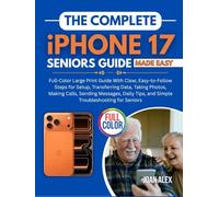 The Complete iPhone 17 Seniors Guide Made Easy: Full-Color Large Print Guide With Clear, Easy-to-Follow Steps for Setup, Transferring Data, Taking Photos, Making Calls, Sending Messages, Daily Tips