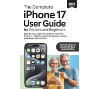 The Complete iPhone 17 User Guide for Seniors and Beginners: Step-by-step, jargon-free guide to mastering iPhone 17 - ideal for seniors & beginners seeking confidence, not confusion