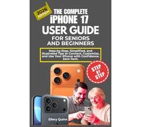 The Complete iPhone 17 User Guide for Seniors and Beginners: Step-by-Step, Simplified, and Illustrated Tips to Connect, Customize, and Use Your iPhone with Confidence. Zero-Tech.