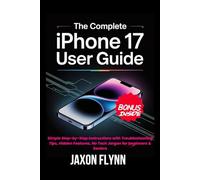 The Complete iPhone 17 User Guide: Simple Step-by-Step Instructions with Troubleshooting Tips, Hidden Features, No Tech Jargon for beginners & Seniors