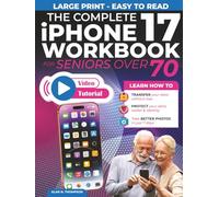 The Complete iPhone 17 Workbook for Seniors Over 70: Protect Your Privacy, Avoid Scams, and Take Better Pro Camera Photos in 7 Days - Large Text, Easy Steps, Low Vision Friendly