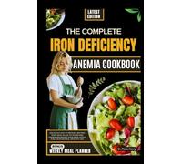THE COMPLETE IRON DEFICIENCY ANEMIA COOKBOOK: Delicious and Nutritious Recipes with Meal Plans to Overcome Anemia and Boost Your Iron Levels for a ... Life (Nourishing Recipes for Iron Deficiency)