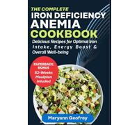 The Complete Iron Deficiency Anemia Cookbook: Delicious Recipes for Optimal Iron Intake, Energy Boost & Overall Well-being