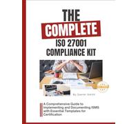 The Complete ISO 27001 Compliance Kit: A Comprehensive Guide to Implementing and Documenting ISMS with Essential Templates for Certification (ISO 27001 BOOKS)