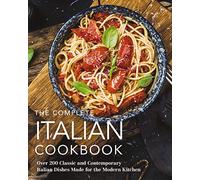 The Complete Italian Cookbook: 200 Classic and Contemporary Italian Dishes Made for the Modern Kitchen (Complete Cookbook Collection)