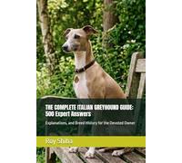 THE COMPLETE ITALIAN GREYHOUND GUIDE: 500 Expert Answers: Explanations, and Breed History for the Devoted Owner (The Complete Dog Guide Series)