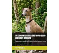 THE COMPLETE ITALIAN GREYHOUND GUIDE: 500 Expert Answers: Explanations, and Breed History for the Devoted Owner (The Complete Dog Guide Series)