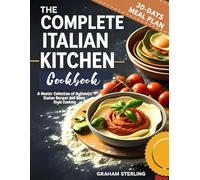 THE COMPLETE ITALIAN KITCHEN COOKBOOK: A Master Collection of Authentic Italian Recipes and Home Style Cooking