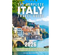 The Complete Italy Travel Guide: Explore from Milan to Sicily Like a Local with Clear Itineraries and Cultural Insights to Enjoy Iconic Places and the True Dolce Vita