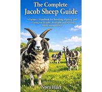 The Complete Jacob Sheep Guide: A Farmer’s Handbook for Breeding, Raising, and Caring for Healthy profitable and Stunning Multi-Horned Flock