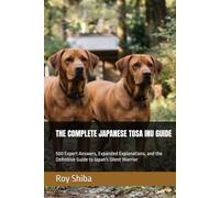 THE COMPLETE JAPANESE TOSA INU GUIDE: 500 Expert Answers, Expanded Explanations, and the Definitive Guide to Japan's Silent Warrior (The Complete Dog Guide Series)
