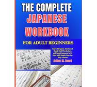 THE COMPLETE JAPANESE WORKBOOK FOR ADULT BEGINNERS: Learn Hiragana, Katakana & Kanji, Build Vocabulary, and Speak Japanese in 30 Days with Simple Step-by-Step Lessons