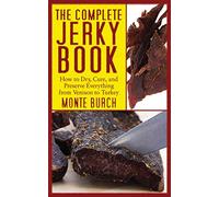 The Complete Jerky Book: How to Dry, Cure, and Preserve Everything from Venison to Turkey