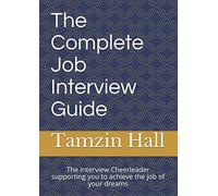The Complete Job Interview Guide: The Interview Cheerleader supporting you to achieve the job of your dreams