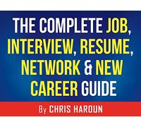 The Complete Job, Interview, Resume, Network and New Career Guide