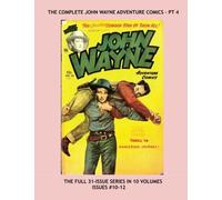 The Complete John Wayne Adventure Comics - Pt 4: His Full 31-Issue Series in 10 Volumes -- Issues #10-12 -- All Stories - No Ads