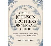 THE COMPLETE JOHNSON BROTHERS DINNERWARE GUIDE: Pattern Identification, Marks, Dating, and Up-to-Date Market Values